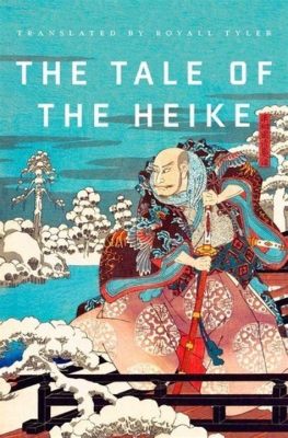 The Tale of the Heike – En Monumental Berättelse om Krigsföring och Förlust!